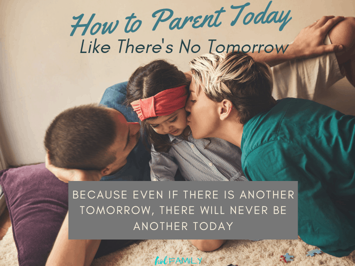 How to Parent Today Like There's No Tomorrow